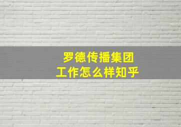 罗德传播集团工作怎么样知乎