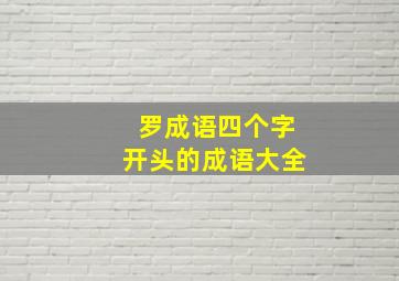 罗成语四个字开头的成语大全