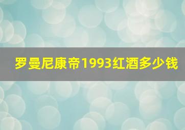 罗曼尼康帝1993红酒多少钱