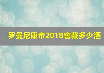 罗曼尼康帝2018窖藏多少酒