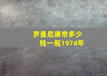 罗曼尼康帝多少钱一瓶1974年