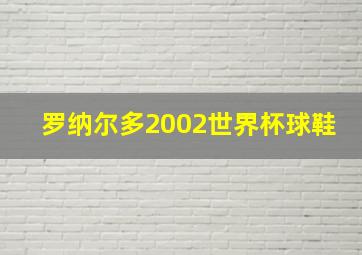 罗纳尔多2002世界杯球鞋