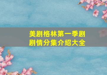 美剧格林第一季剧剧情分集介绍大全