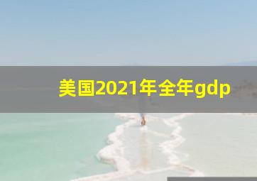 美国2021年全年gdp