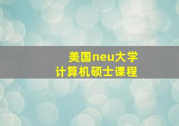 美国neu大学计算机硕士课程