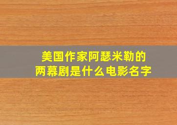 美国作家阿瑟米勒的两幕剧是什么电影名字