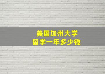 美国加州大学留学一年多少钱