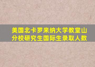 美国北卡罗来纳大学教堂山分校研究生国际生录取人数