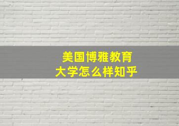 美国博雅教育大学怎么样知乎