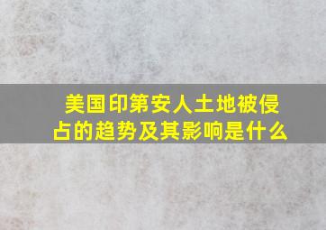 美国印第安人土地被侵占的趋势及其影响是什么