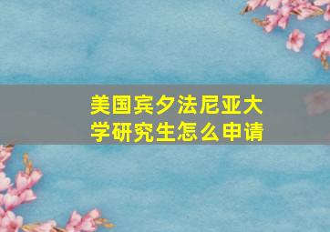 美国宾夕法尼亚大学研究生怎么申请