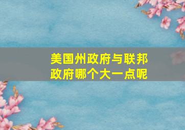 美国州政府与联邦政府哪个大一点呢