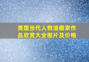 美国当代人物油画家作品欣赏大全图片及价格