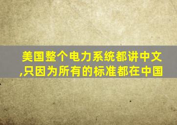 美国整个电力系统都讲中文,只因为所有的标准都在中国