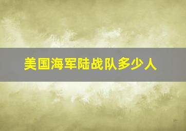 美国海军陆战队多少人