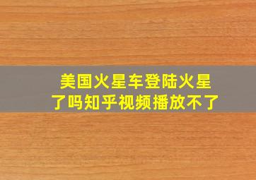 美国火星车登陆火星了吗知乎视频播放不了