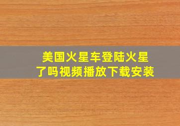 美国火星车登陆火星了吗视频播放下载安装