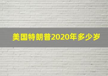 美国特朗普2020年多少岁