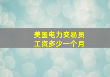 美国电力交易员工资多少一个月