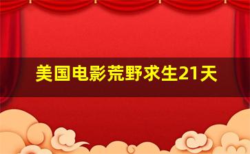 美国电影荒野求生21天