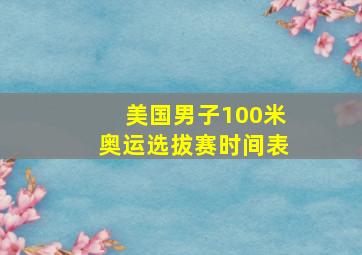 美国男子100米奥运选拔赛时间表