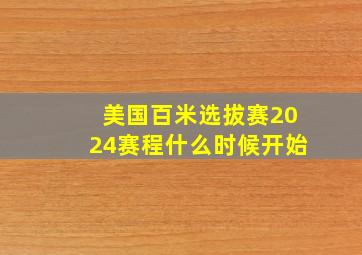 美国百米选拔赛2024赛程什么时候开始