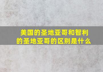 美国的圣地亚哥和智利的圣地亚哥的区别是什么