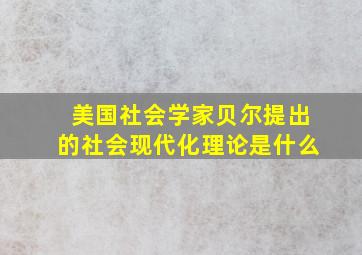 美国社会学家贝尔提出的社会现代化理论是什么