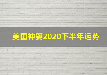 美国神婆2020下半年运势