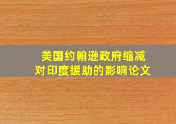 美国约翰逊政府缩减对印度援助的影响论文