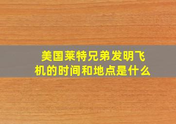 美国莱特兄弟发明飞机的时间和地点是什么