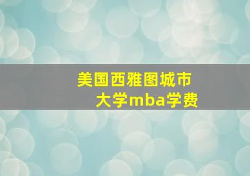 美国西雅图城市大学mba学费