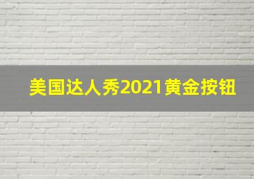 美国达人秀2021黄金按钮