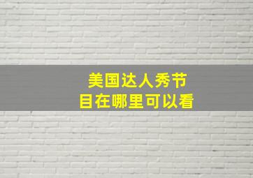 美国达人秀节目在哪里可以看