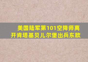 美国陆军第101空降师离开肯塔基贝儿尔堡出兵东欧