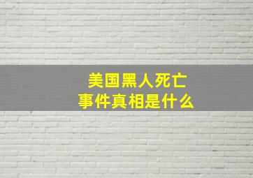 美国黑人死亡事件真相是什么