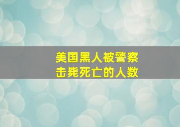 美国黑人被警察击毙死亡的人数