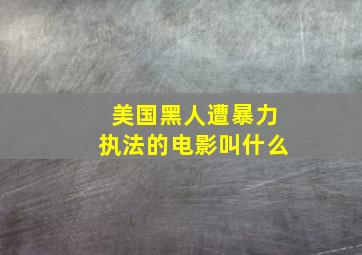 美国黑人遭暴力执法的电影叫什么