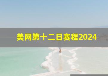 美网第十二日赛程2024