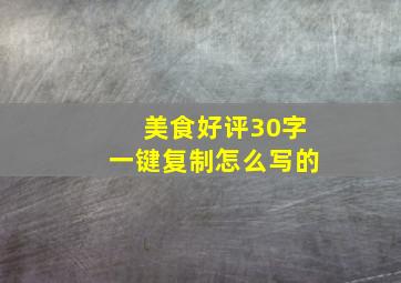 美食好评30字一键复制怎么写的