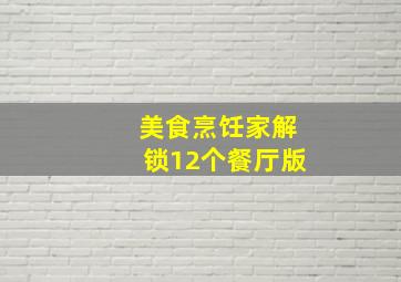 美食烹饪家解锁12个餐厅版