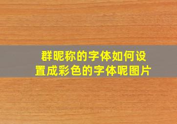 群昵称的字体如何设置成彩色的字体呢图片