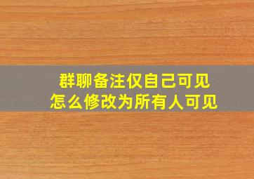 群聊备注仅自己可见怎么修改为所有人可见