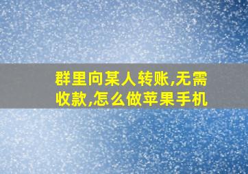 群里向某人转账,无需收款,怎么做苹果手机