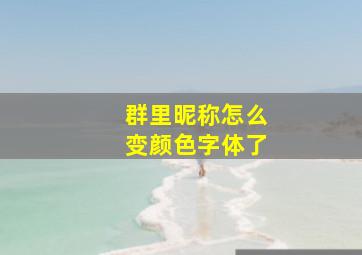 群里昵称怎么变颜色字体了