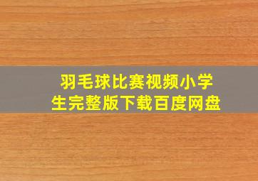 羽毛球比赛视频小学生完整版下载百度网盘