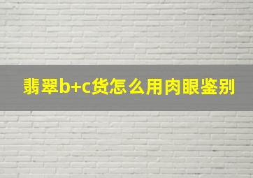 翡翠b+c货怎么用肉眼鉴别