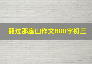 翻过那座山作文800字初三