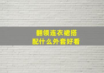 翻领连衣裙搭配什么外套好看