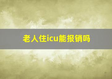 老人住icu能报销吗